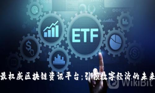 最权威区块链资讯平台：引领数字经济的未来