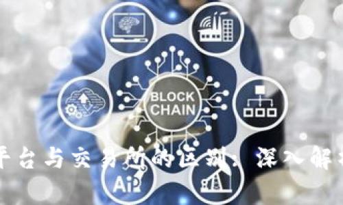 区块链平台与交易所的区别: 深入解析与理解