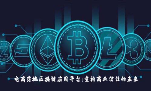 电商落地区块链应用平台：重构商业信任的未来