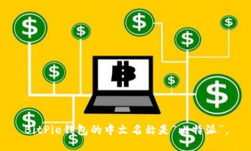 BitPie钱包的中文名称是“比特派”。