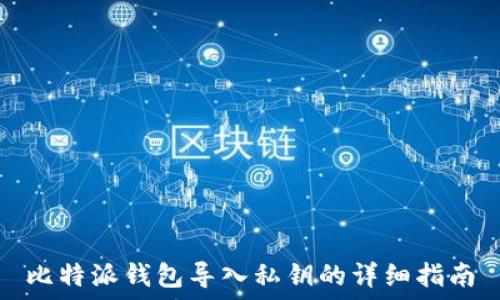  
比特派钱包导入私钥的详细指南