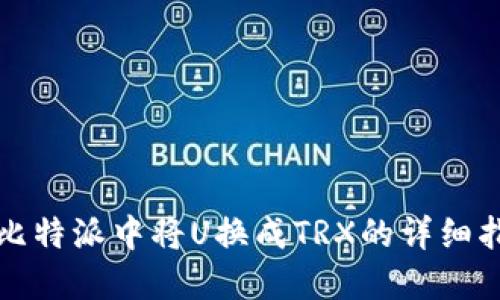 在比特派中将U换成TRX的详细指南