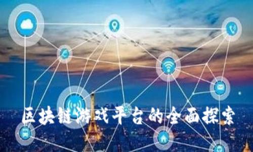 区块链游戏平台的全面探索