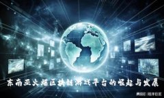 东南亚火爆区块链游戏平台的崛起与发展