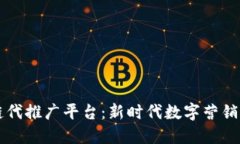 区块链代推广平台：新时代数字营销的利器