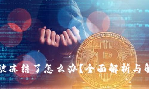 比特派被冻结了怎么办？全面解析与解决方案