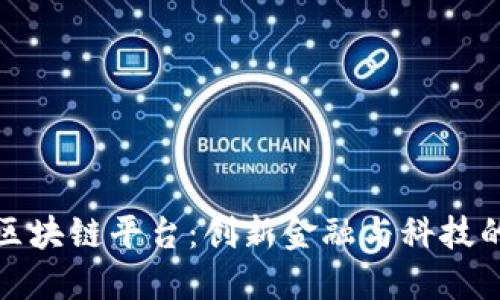 阿斗区块链平台：创新金融与科技的结合