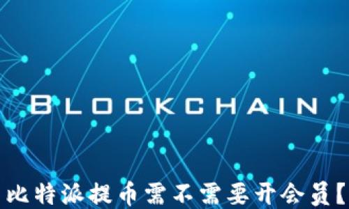 
比特派提币需不需要开会员？