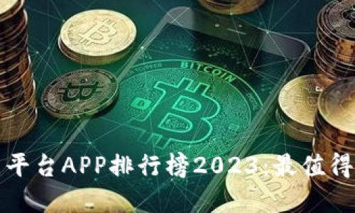 区块链交易平台APP排行榜2023：最值得信赖的选择
